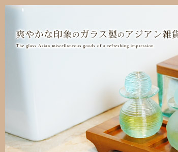 爽やかな印象のガラス製のアジアン雑貨