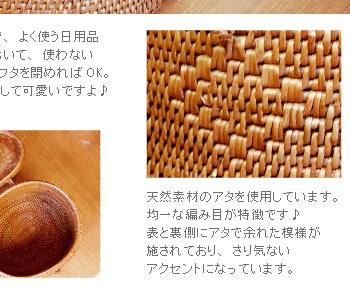 天然のアタを使用しています。均一な編み目が特徴です♪表と裏側にアタで余れた模様がアクセントに。