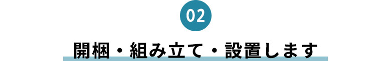開梱・組み立て・設置します