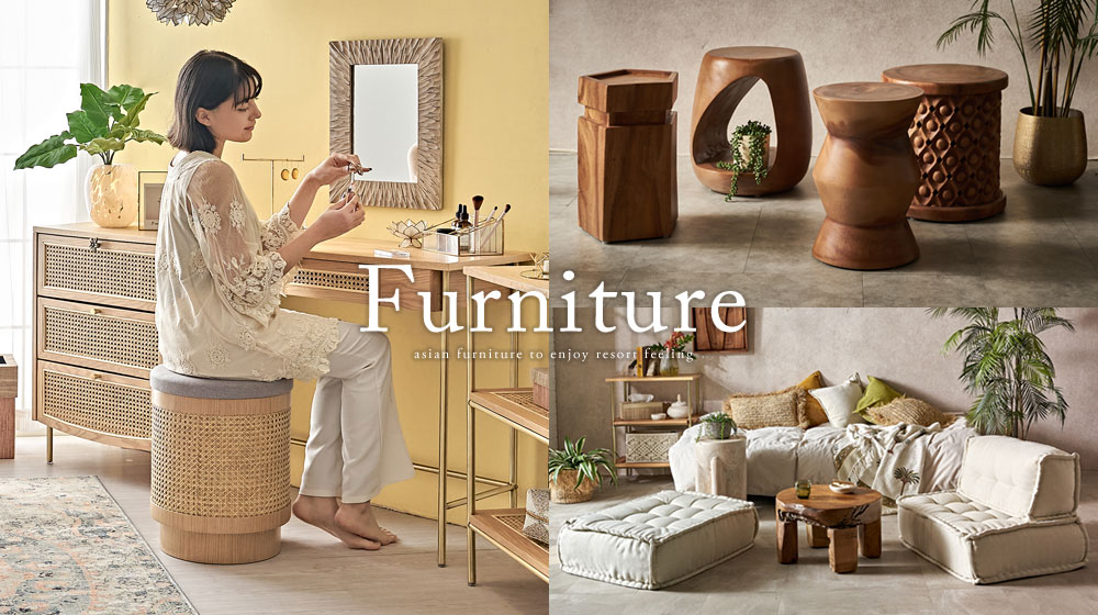 リゾートを感じるアジアン家具で暮らしに彩りと心地よさを。おしゃれなソファやベッド、テーブルやデスク、棚、シェルフや収納家具など、新生活や模様替えにおすすめの家具が勢ぞろい