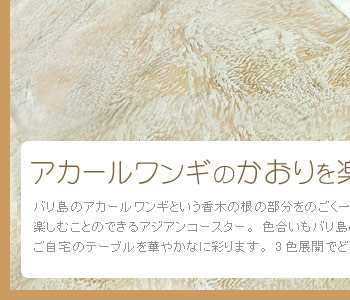バリ島のアカールワンギという香木の根の部分のごく一部を使用して、ほのかな香りを楽しむことのできるアジアンコースター。