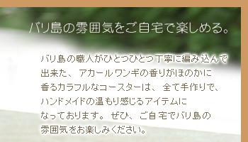 バリ島の職人がひとつひとつ丁寧に編み込んで出来た、