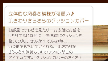 立体的な渦巻き模様が可愛い♪肌触りさらさらのクッションカバー。