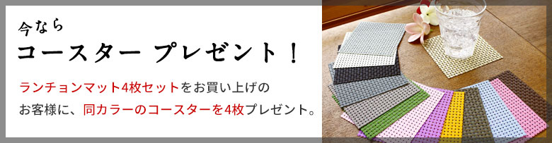 ランチョンマット4枚セットをお買い上げの方に、同じ色のコースター4枚プレゼント中！