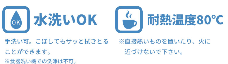 水洗い、水拭きOK。耐熱温度80℃。