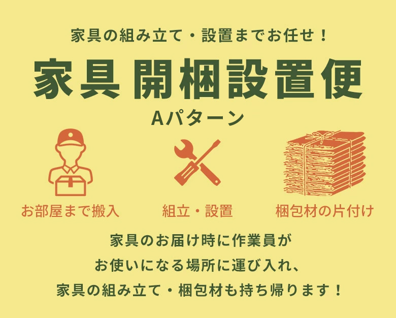 家具の組み立て、設置までお任せ！家具開梱設置便。